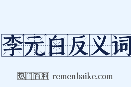 李元白反义词是什么意思的图片